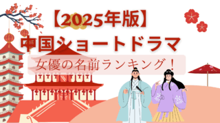 【2025年版】中国ショートドラマ女優の名前ランキング！
