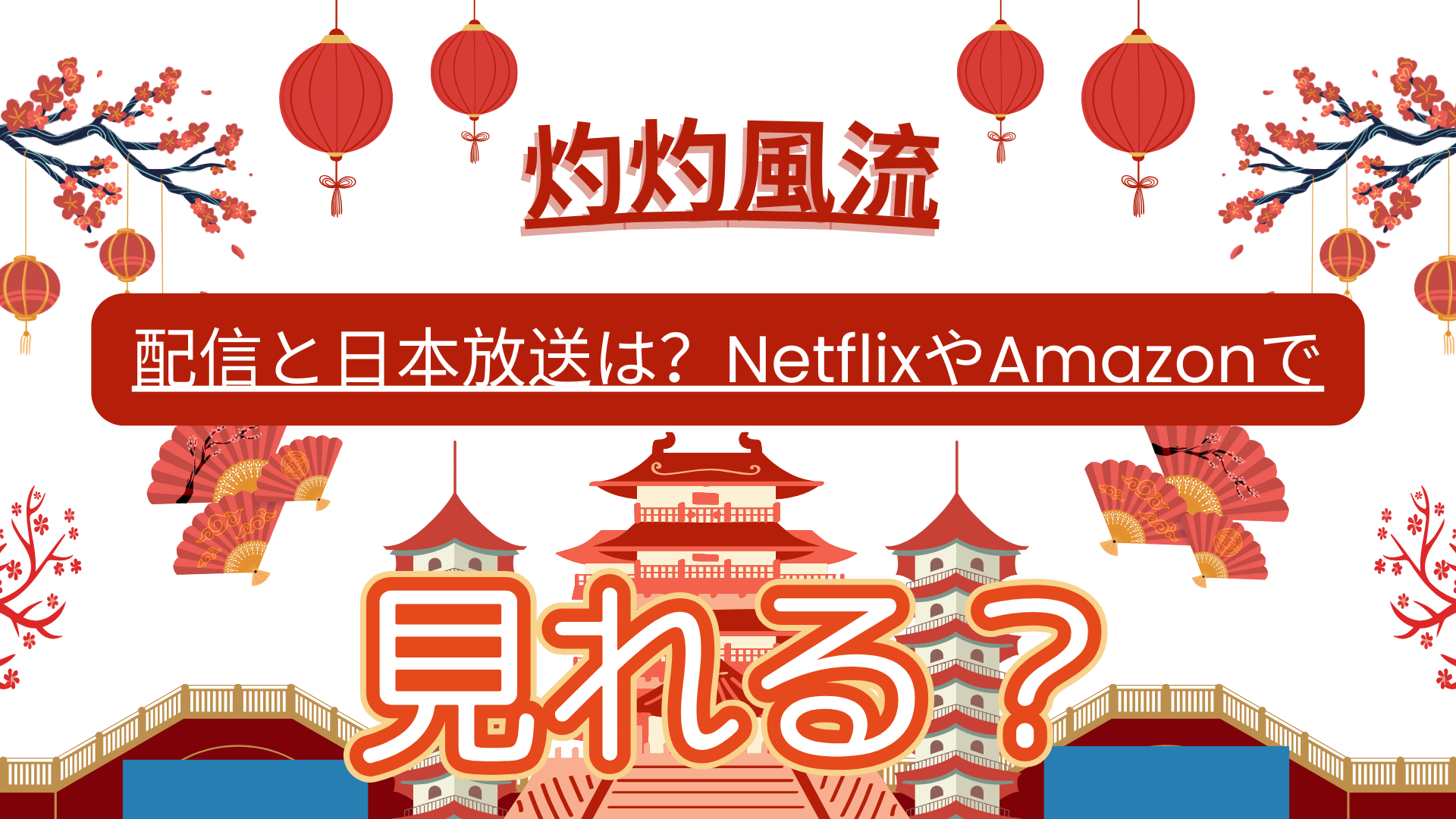 灼灼風流の配信と日本放送は？NetflixやAmazonで見れる？