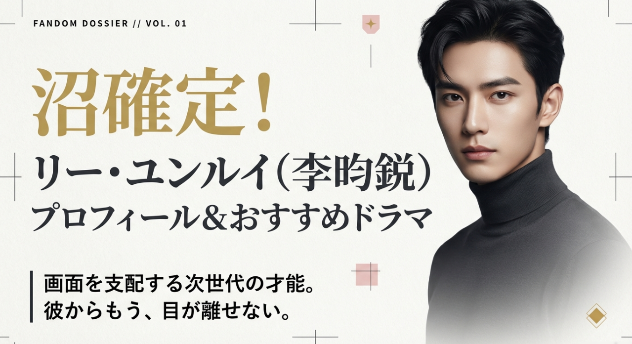 沼確定！リー・ユンルイ（李昀鋭）プロフィール＆おすすめドラマ