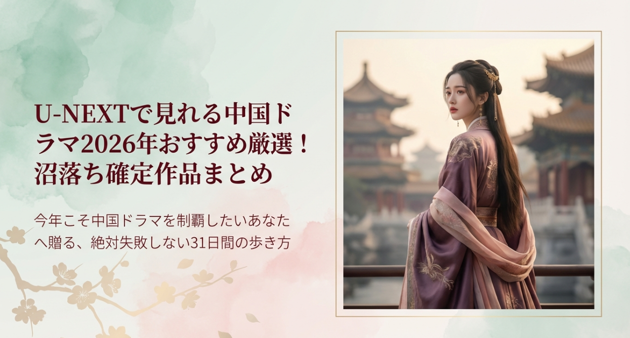 U-NEXTで見れる中国ドラマ2026年おすすめ厳選！沼落ち確定作品まとめ